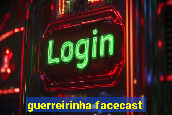 guerreirinha facecast